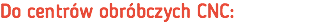 Do centrów obróbczych CNC: 
