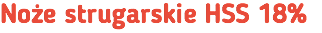 Noże strugarskie HSS 18%
